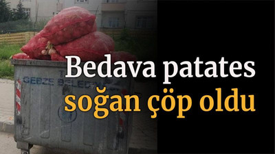 Bedava patates soğan çöp oldu
